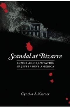 Poza produsului Scandal at Bizarre: Rumor and Reputation in Jefferson's America - Cynthia A. Kierner
