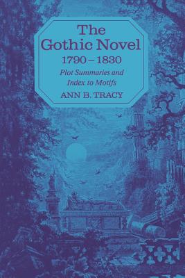 The Gothic Novel 1790-1830: Plot Summaries and Index to Motifs - Ann B. Tracy