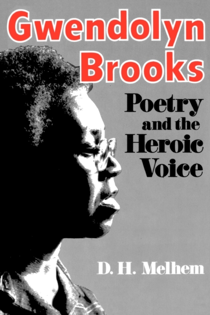 Gwendolyn Brooks: Poetry and the Heroic Voice - D. H. Melhem