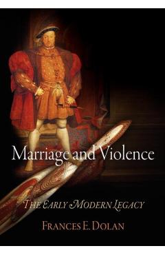 Coperta cărții 'Marriage and Violence: The Early Modern Legacy - Frances E. Dolan'