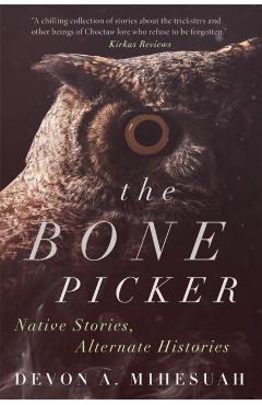 The Bone Picker: Native Stories, Alternate Histories - Devon A. Mihesuah