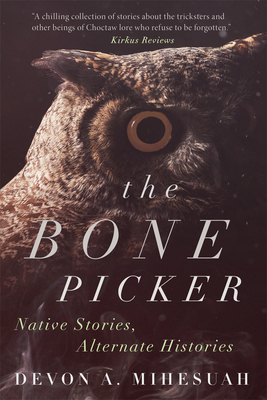 The Bone Picker: Native Stories, Alternate Histories - Devon A. Mihesuah