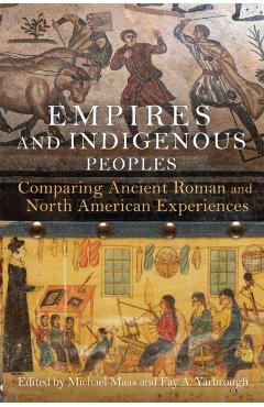 Poza produsului Empires and Indigenous Peoples: Comparing Ancient Roman and North American Experiences - Michael Maas