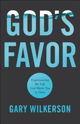 God's Favor: Experiencing the Life God Wants You to Have - Gary Wilkerson