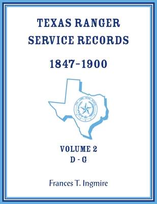 Texas Ranger Service Records, 1847-1900, Volume 2 D-G - Frances Ingmire