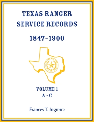 Texas Ranger Service Records, 1847-1900, Volume 1 A-C - Frances Ingmire