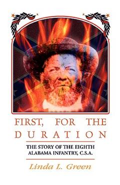 Coperta cărții 'First, For The Duration: The Story of the Eighth (8th) Alabama Infantry, C.S.A. - Linda L. Green'