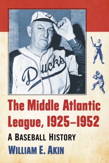 The Middle Atlantic League, 1925-1952: A Baseball History - William E. Akin