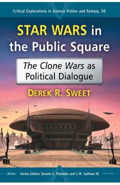 Coperta cărții 'Star Wars in the Public Square: The Clone Wars as Political Dialogue - Derek R. Sweet'