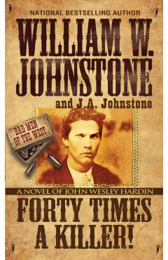 Forty Times a Killer!: A Novel of John Wesley Hardin - William W. Johnstone