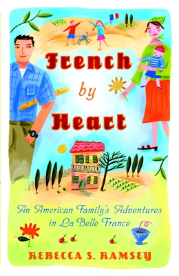 French By Heart: An American Family's Adventures in La Belle France - Rebecca S. Ramsey