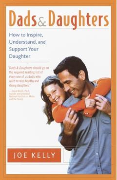 Poza produsului Dads and Daughters: How to Inspire, Understand, and Support Your Daughter When She's Growing Up So Fast - Joe Kelly