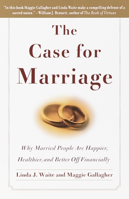The Case for Marriage: Why Married People Are Happier, Healthier and Better Off Financially - Linda Waite