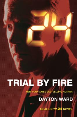24: Trial by Fire: A 24 Novel - Dayton Ward