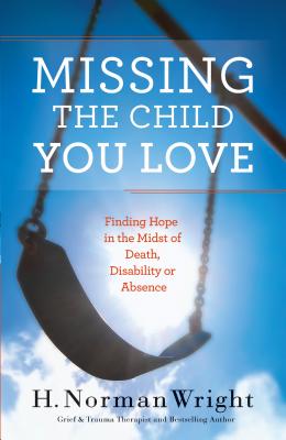 Missing the Child You Love - H. Norman Wright