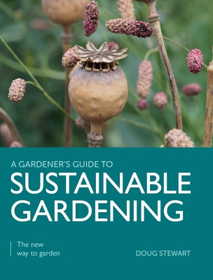 Sustainable Gardening: The New Way to Garden - Doug Stewart