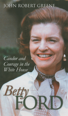 Betty Ford: Candor and Courage in the White House - John Robert Greene
