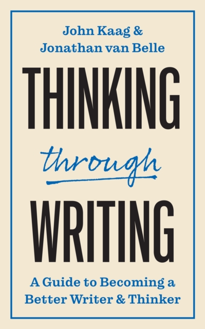 Thinking Through Writing: A Guide to Becoming a Better Writer and Thinker - John Kaag