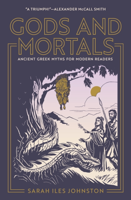 Gods and Mortals: Ancient Greek Myths for Modern Readers - Sarah Iles Johnston