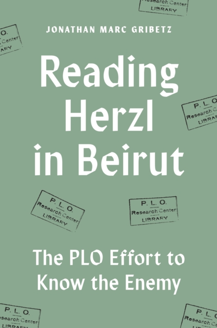 Reading Herzl in Beirut: The PLO Effort to Know the Enemy - Jonathan Marc Gribetz