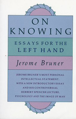 On Knowing: Essays for the Left Hand, Second Edition - Jerome Bruner