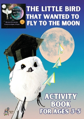 'The Little Bird That Wanted to Fly to the Moon' Activity Book for Ages 3-5 - Svetlana Kitik