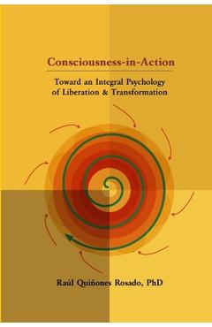 Coperta cărții 'Consciousness-in-Action: Toward an Integral Psychology of Liberation & Transformation - Raúl Quiñones Rosado'