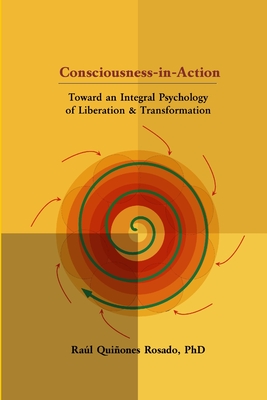 Coperta cărții 'Consciousness-in-Action: Toward an Integral Psychology of Liberation & Transformation - Raúl Quiñones Rosado'