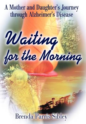 Waiting for the Morning: A Mother and Daughter's Journey through Alzheimer's Disease - Brenda Parris Sibley