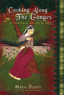 Cooking Along the Ganges: The Vegetarian Heritage of India - Malvi Doshi