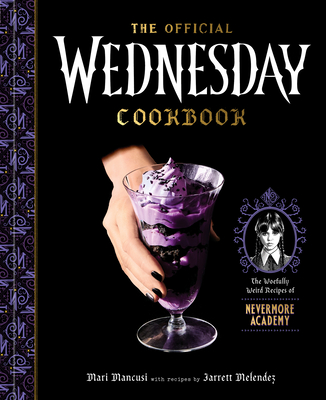 The Official Wednesday Cookbook: The Woefully Weird Recipes of Nevermore Academy - Mari Mancusi