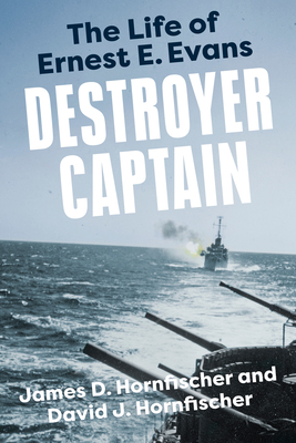 Destroyer Captain: The Life of Ernest E. Evans - James D. Hornfischer