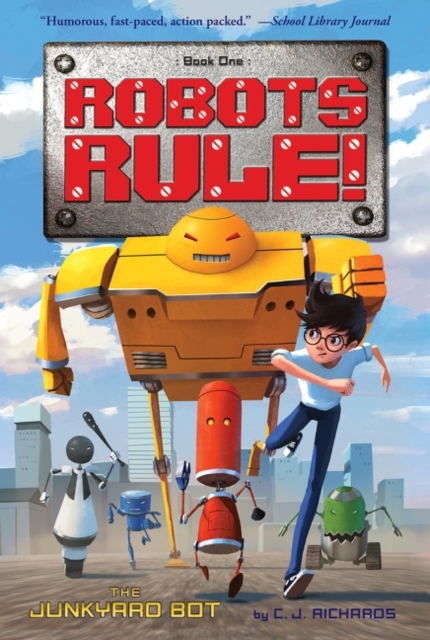 The Junkyard Bot: Robots Rule, Book 1 - C. J. Richards