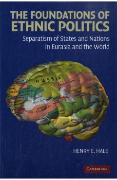 Poza produsului The Foundations of Ethnic Politics: Separatism of States and Nations in Eurasia and the World - Henry E. Hale