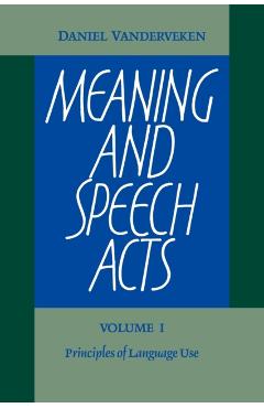 Coperta cărții 'Meaning and Speech Acts: Volume 1, Principles of Language Use - Daniel Vanderveken'