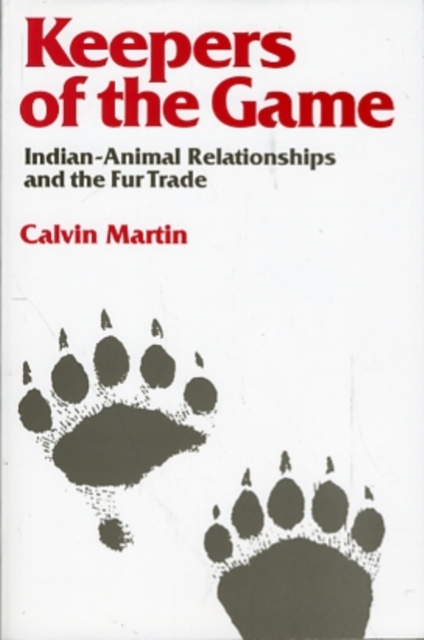 Keepers of the Game: Indian-Animal Relationships and the Fur Trade - Calvin Martin