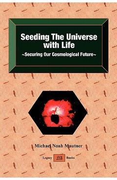 Coperta cărții 'Seeding the Universe with Life Securing Our Cosmological Future - Michael Noah Mautner'