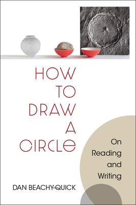 How to Draw a Circle: On Reading and Writing - Dan Beachy-quick
