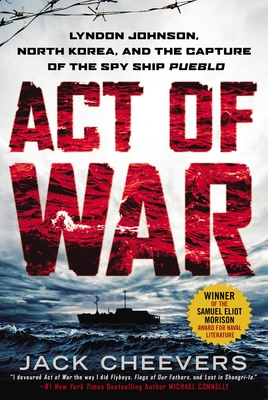 Act of War: Lyndon Johnson, North Korea, and the Capture of the Spy Ship Pueblo - Jack Cheevers