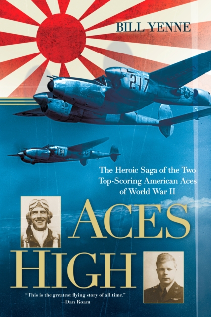 Aces High: The Heroic Saga of the Two Top-Scoring American Aces of World War II - Bill Yenne