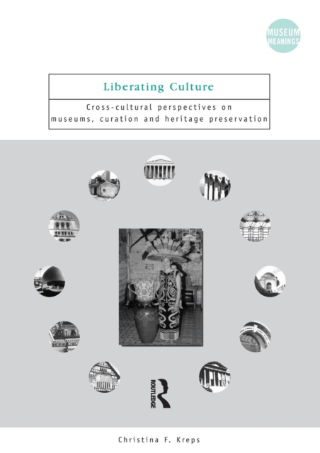 Liberating Culture: Cross-Cultural Perspectives on Museums, Curation and Heritage Preservation - Christina Kreps