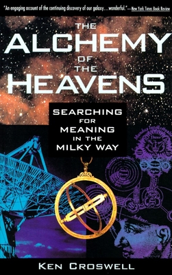 The Alchemy of the Heavens: Searching for Meaning in the Milky Way - Ken Croswell