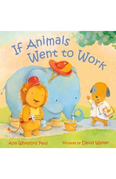 If Animals Went to Work - Ann Whitford Paul
