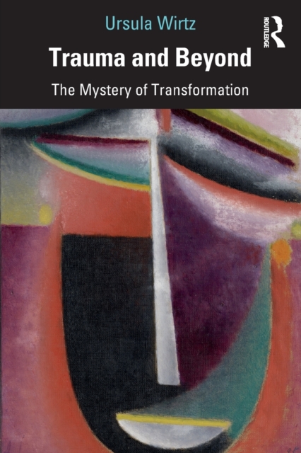 Trauma and Beyond: The Mystery of Transformation - Ursula Wirtz