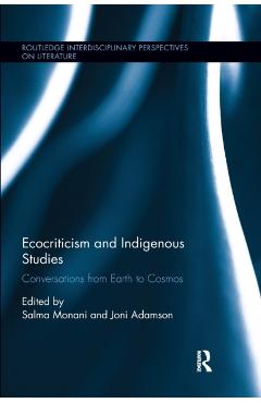 Poza produsului Ecocriticism and Indigenous Studies: Conversations from Earth to Cosmos - Salma Monani