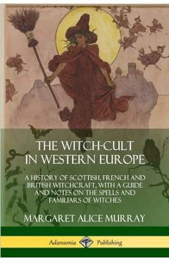Coperta cărții 'The Witch-cult in Western Europe: A History of Scottish, French and British Witchcraft, with A Guide and Notes on the'