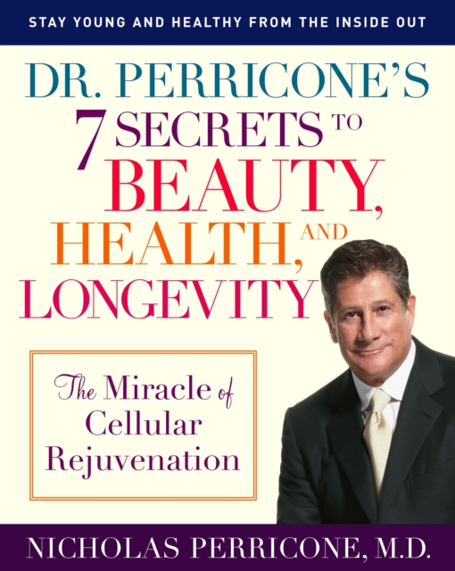 Dr. Perricone's 7 Secrets to Beauty, Health, and Longevity: The Miracle of Cellular Rejuvenation - Nicholas Perricone