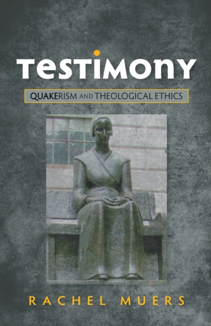 Testimony: Quakerism and Theological Ethics - Rachel Muers