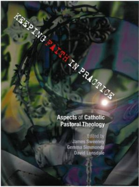 Keeping Faith in Practice: Aspects of Catholic Pastoral Theology - James Sweeney