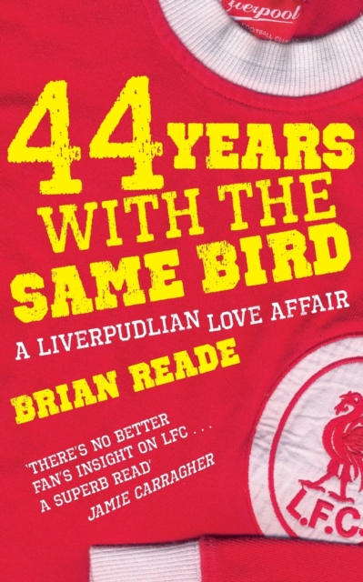 44 Years With The Same Bird: A Liverpudlian Love Affair - Brian Reade